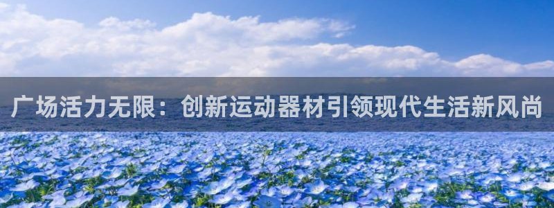 凯捷体育官方:广场活力无限:创新运动器材引领现代生活新风尚